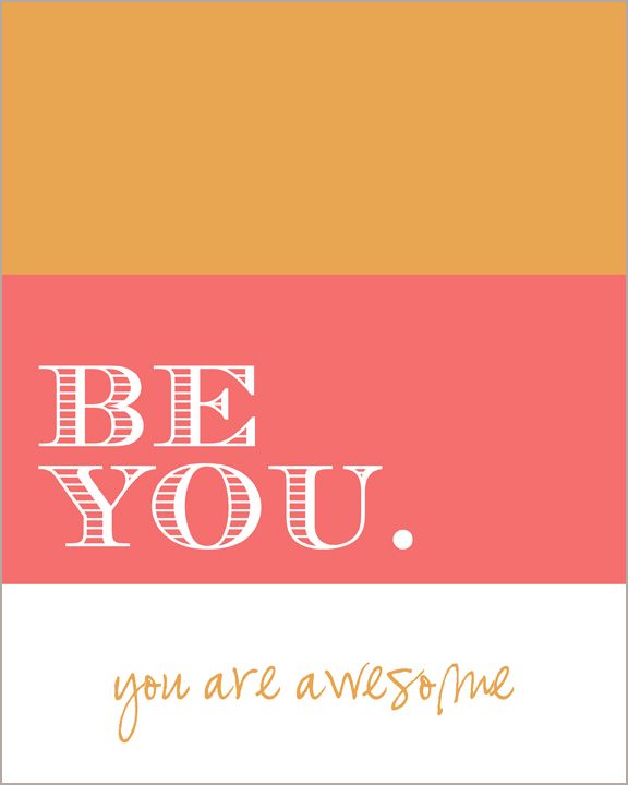 Be you. You are awesome.