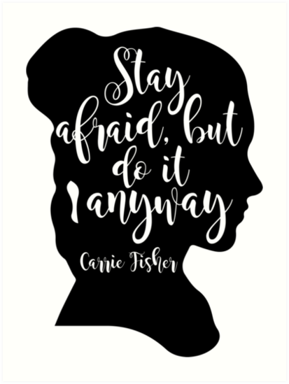 Stay afraid, but do it anyway.