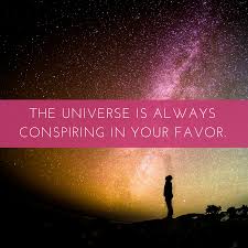 The universe is always conspiring in your favor.