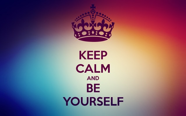 keep calm and be yourself