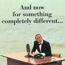 And now for something completely different....